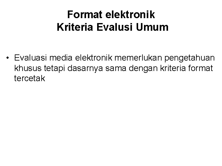 Format elektronik Kriteria Evalusi Umum • Evaluasi media elektronik memerlukan pengetahuan khusus tetapi dasarnya