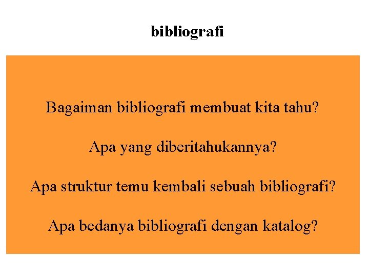 bibliografi Bagaiman bibliografi membuat kita tahu? Apa yang diberitahukannya? Apa struktur temu kembali sebuah