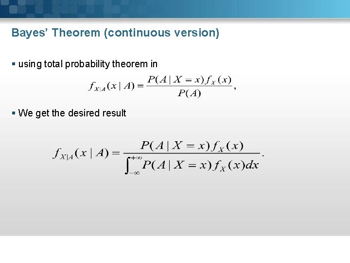 Bayes’ Theorem (continuous version) § using total probability theorem in § We get the