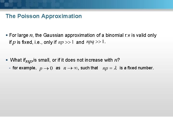 The Poisson Approximation § For large n, the Gaussian approximation of a binomial r.