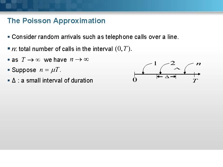 The Poisson Approximation § Consider random arrivals such as telephone calls over a line.