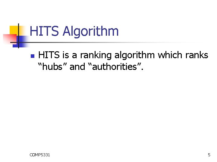 HITS Algorithm n HITS is a ranking algorithm which ranks “hubs” and “authorities”. COMP