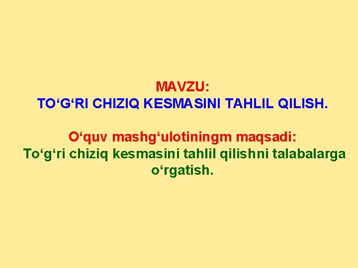 MAVZU: TO‘G‘RI CHIZIQ KЕSMASINI TAHLIL QILISH. О‘quv mashg‘ulotiningm maqsadi: To‘g‘ri chiziq kesmasini tahlil qilishni