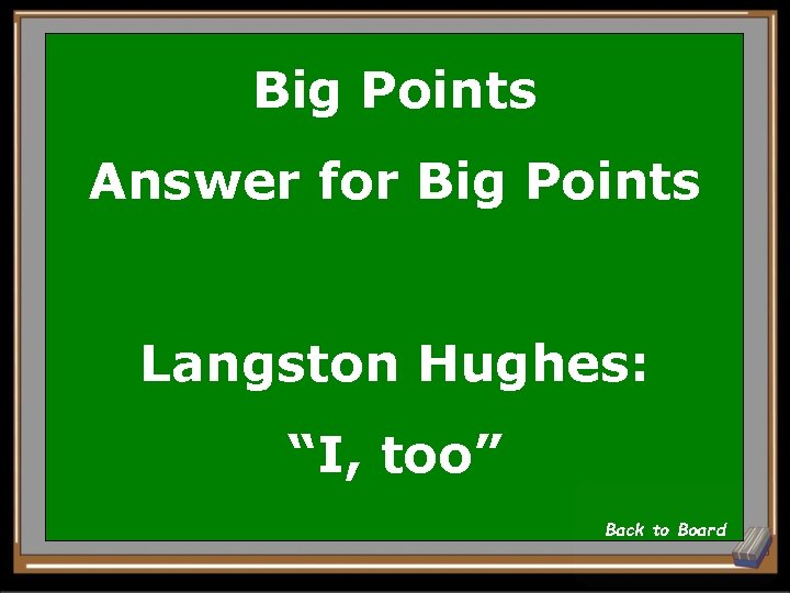 Big Points Answer for Big Points Langston Hughes: “I, too” Back to Board 