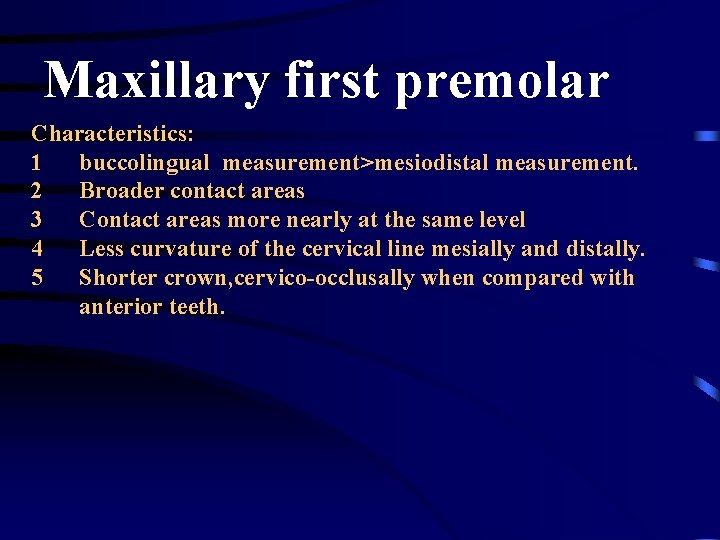 Maxillary first premolar Characteristics: 1 buccolingual measurement>mesiodistal measurement. 2 Broader contact areas 3 Contact