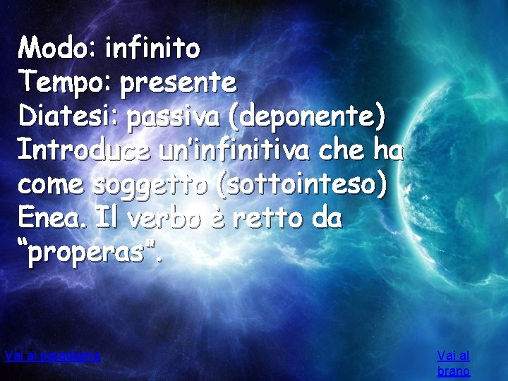 Modo: infinito Tempo: presente Diatesi: passiva (deponente) Introduce un’infinitiva che ha come soggetto (sottointeso)