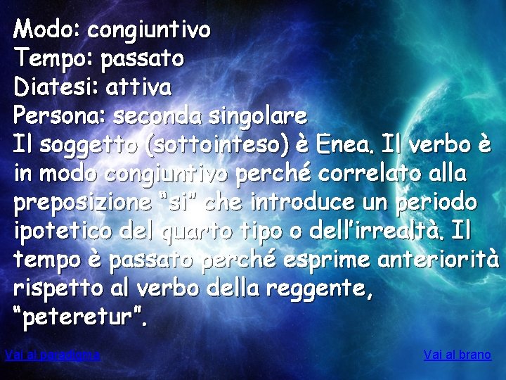 Modo: congiuntivo Tempo: passato Diatesi: attiva Persona: seconda singolare Il soggetto (sottointeso) è Enea.