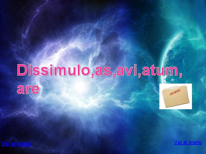 Dissimulo, as, avi, atum, are Vai all’analisi Vai al brano 