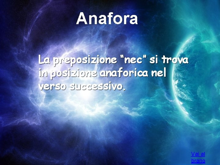 Anafora La preposizione “nec” si trova in posizione anaforica nel verso successivo. Vai al