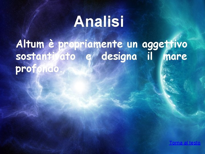 Analisi Altum è propriamente un aggettivo sostantivato e designa il mare profondo. Torna al