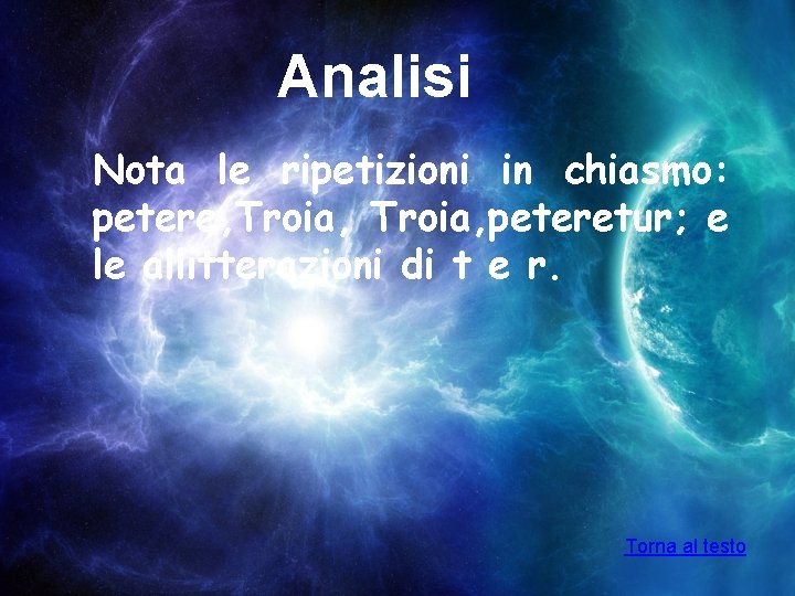 Analisi Nota le ripetizioni in chiasmo: petere, Troia, peteretur; e le allitterazioni di t