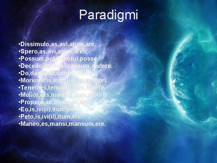 Paradigmi • Dissimulo, as, avi, atum, are. • Spero, as, avi, atum, are. •