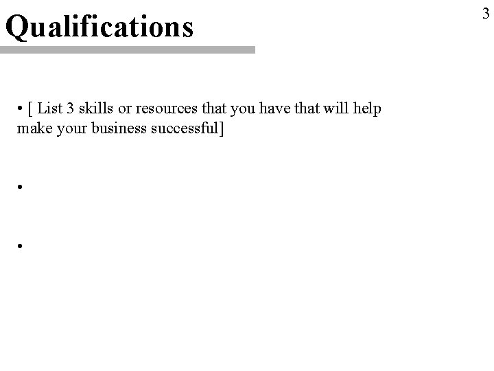 Qualifications • [ List 3 skills or resources that you have that will help