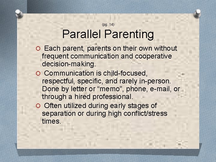 (pg. 14) Parallel Parenting O Each parent, parents on their own without frequent communication