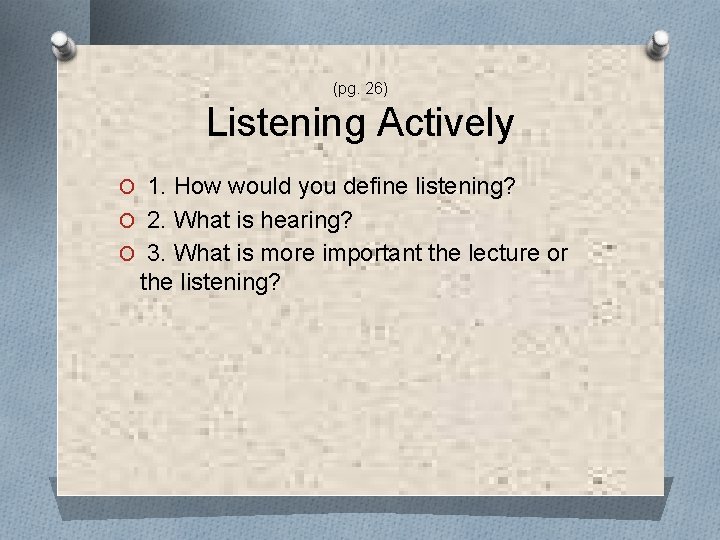 (pg. 26) Listening Actively O 1. How would you define listening? O 2. What