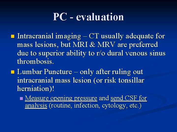 PC - evaluation Intracranial imaging – CT usually adequate for mass lesions, but MRI