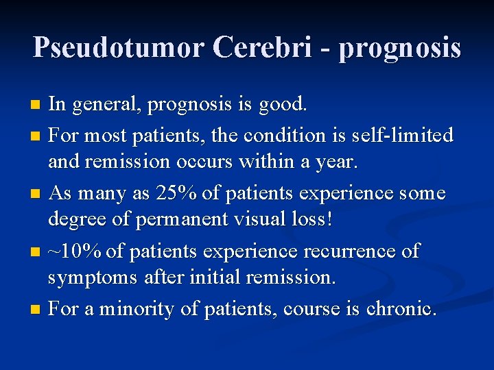 Pseudotumor Cerebri - prognosis In general, prognosis is good. n For most patients, the