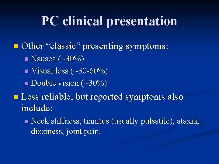 PC clinical presentation n Other “classic” presenting symptoms: Nausea (~30%) n Visual loss (~30