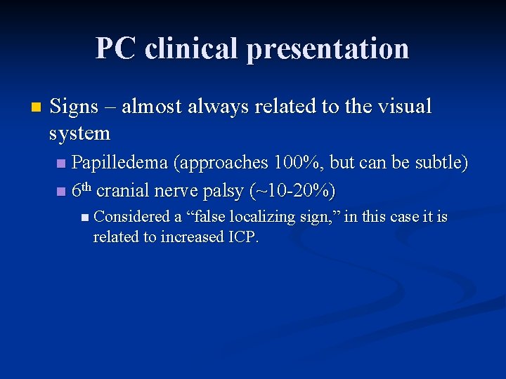 PC clinical presentation n Signs – almost always related to the visual system Papilledema