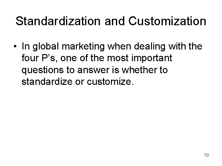 Standardization and Customization • In global marketing when dealing with the four P’s, one