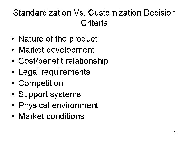 Standardization Vs. Customization Decision Criteria • • Nature of the product Market development Cost/benefit