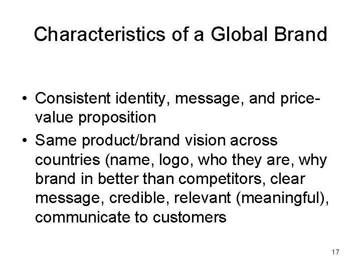 Characteristics of a Global Brand • Consistent identity, message, and pricevalue proposition • Same