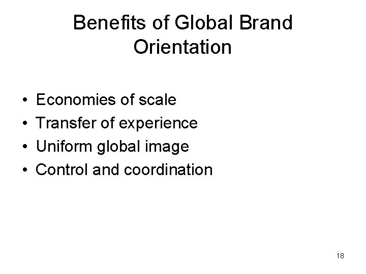 Benefits of Global Brand Orientation • • Economies of scale Transfer of experience Uniform