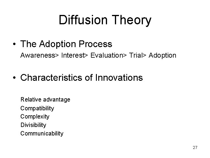 Diffusion Theory • The Adoption Process Awareness> Interest> Evaluation> Trial> Adoption • Characteristics of