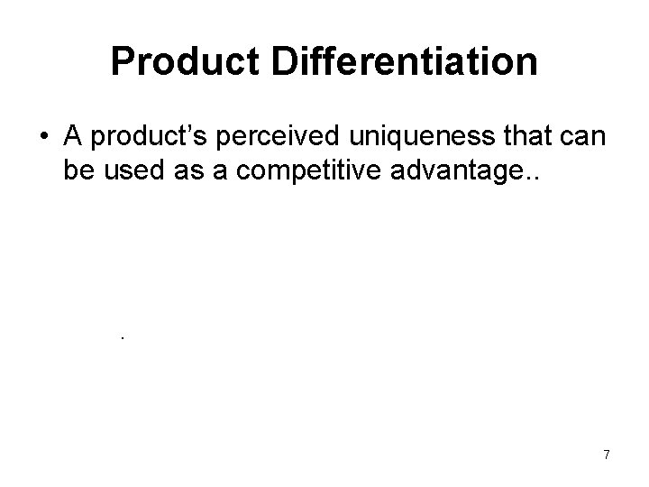 Product Differentiation • A product’s perceived uniqueness that can be used as a competitive