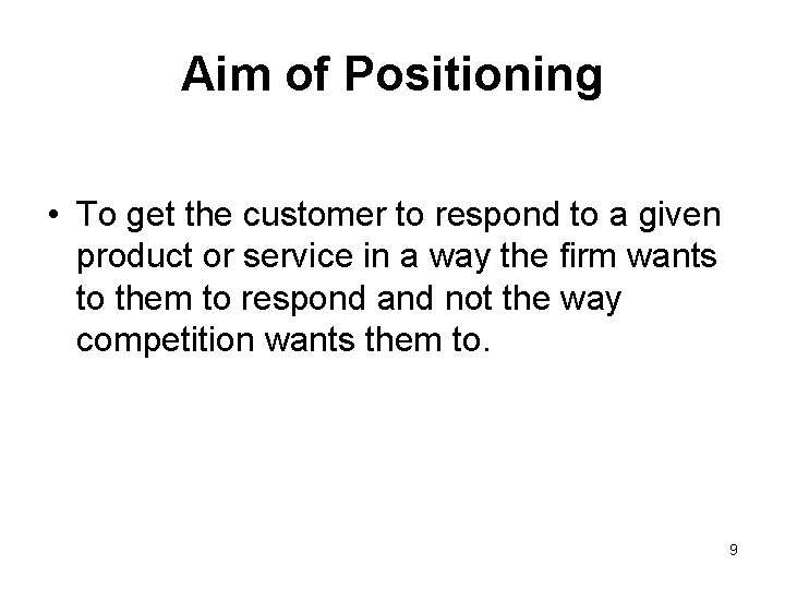 Aim of Positioning • To get the customer to respond to a given product