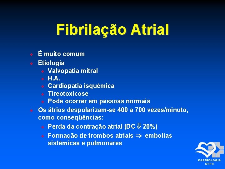 Fibrilação Atrial É muito comum Etiologia Valvopatia mitral H. A. Cardiopatia isquêmica Tireotoxicose Pode