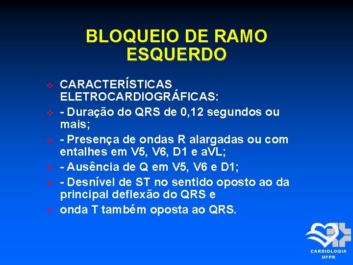 BLOQUEIO DE RAMO ESQUERDO CARACTERÍSTICAS ELETROCARDIOGRÁFICAS: - Duração do QRS de 0, 12 segundos