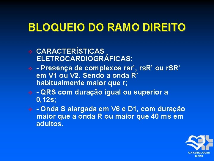 BLOQUEIO DO RAMO DIREITO CARACTERÍSTICAS ELETROCARDIOGRÁFICAS: - Presença de complexos rsr’, rs. R’ ou