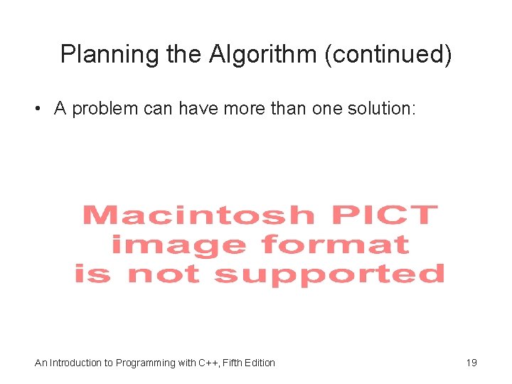 Planning the Algorithm (continued) • A problem can have more than one solution: An