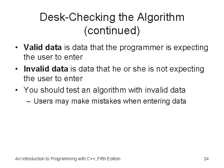 Desk-Checking the Algorithm (continued) • Valid data is data that the programmer is expecting