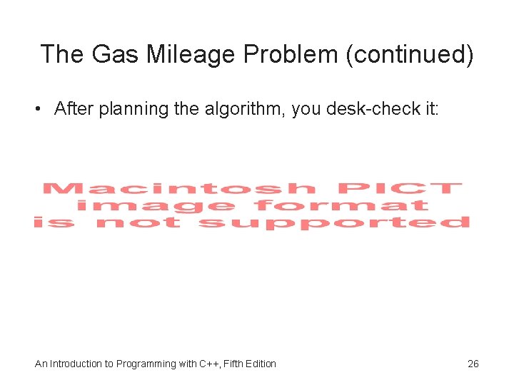 The Gas Mileage Problem (continued) • After planning the algorithm, you desk-check it: An