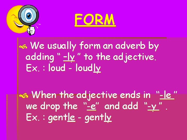 FORM We usually form an adverb by adding ‘‘ –ly ’’ to the adjective.