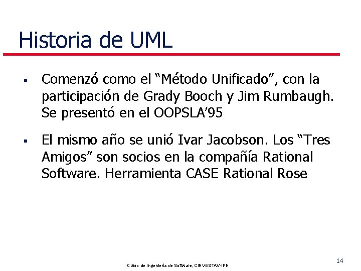 Historia de UML § § Comenzó como el “Método Unificado”, con la participación de