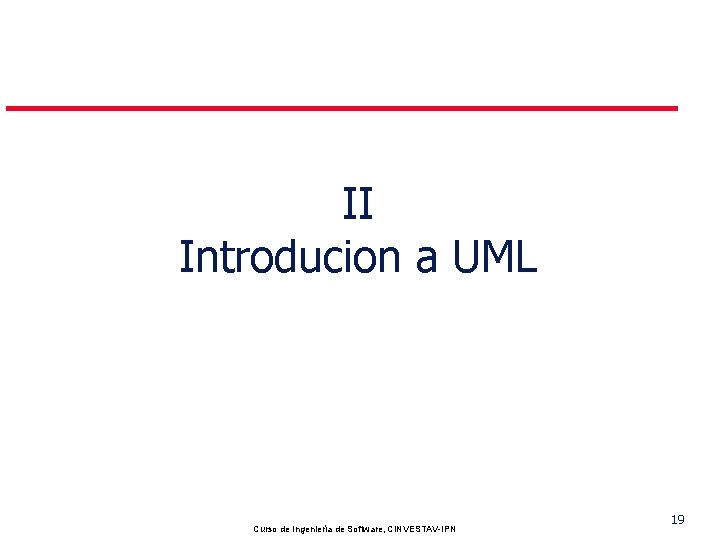 II Introducion a UML Pedro Mejia Curso de Ingeniería de Software, CINVESTAV-IPN 19 