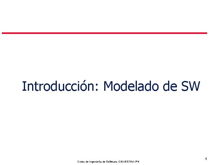 Introducción: Modelado de SW Pedro Mejia Curso de Ingeniería de Software, CINVESTAV-IPN 4 