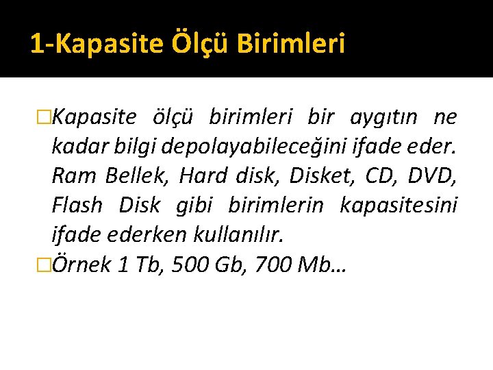 1 -Kapasite Ölçü Birimleri �Kapasite ölçü birimleri bir aygıtın ne kadar bilgi depolayabileceğini ifade