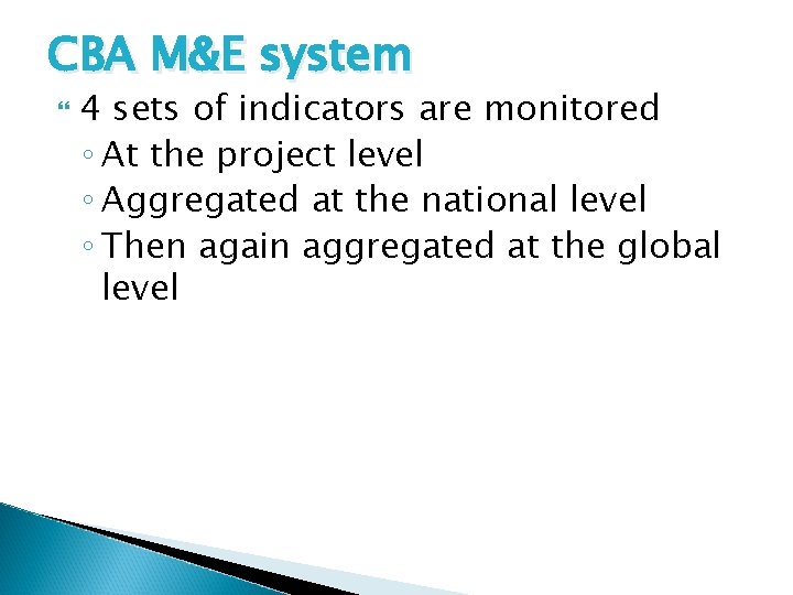 CBA M&E system 4 sets of indicators are monitored ◦ At the project level