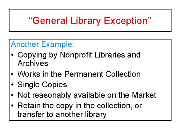 “General Library Exception” Another Example: • Copying by Nonprofit Libraries and Archives • Works