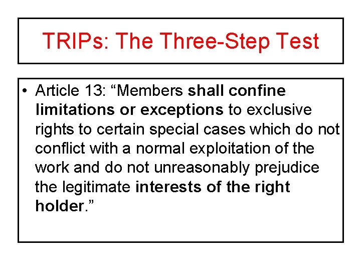 TRIPs: The Three-Step Test • Article 13: “Members shall confine limitations or exceptions to
