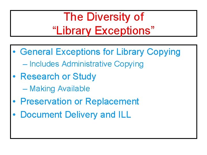 The Diversity of “Library Exceptions” • General Exceptions for Library Copying – Includes Administrative