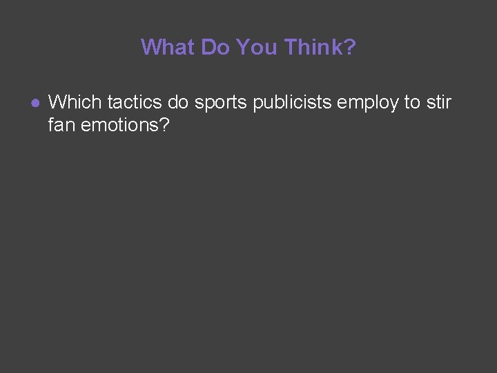 What Do You Think? ● Which tactics do sports publicists employ to stir fan