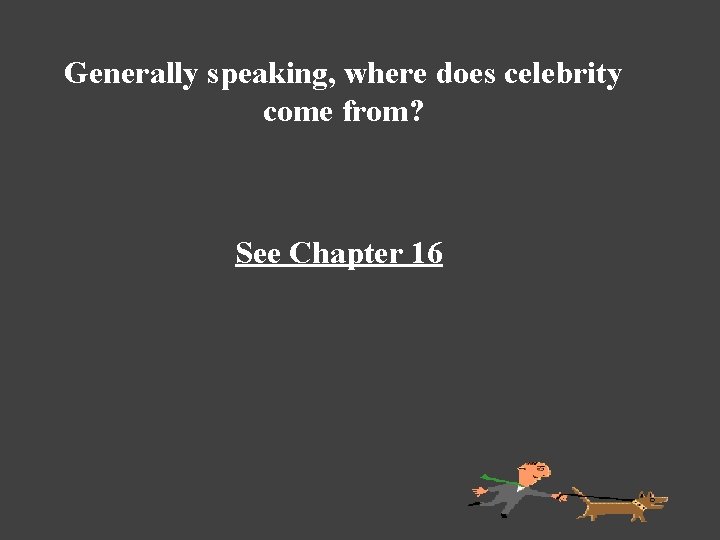 Generally speaking, where does celebrity come from? See Chapter 16 