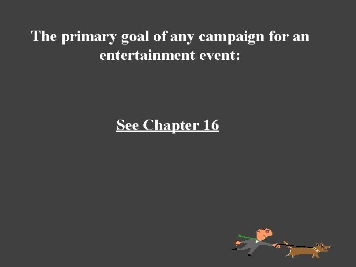The primary goal of any campaign for an entertainment event: See Chapter 16 