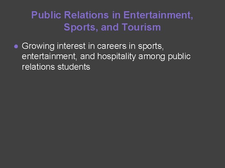 Public Relations in Entertainment, Sports, and Tourism ● Growing interest in careers in sports,