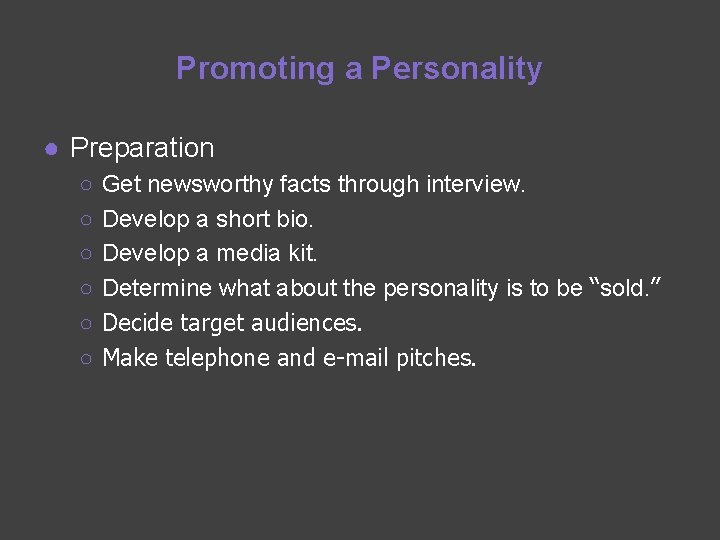 Promoting a Personality ● Preparation ○ ○ ○ Get newsworthy facts through interview. Develop